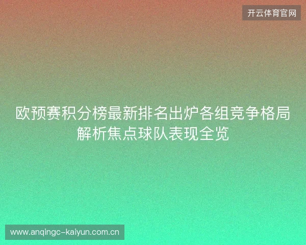 欧预赛积分榜最新排名出炉各组竞争格局解析焦点球队表现全览