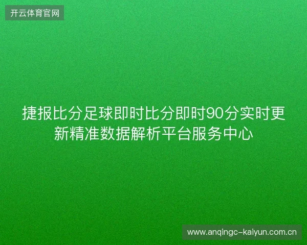 捷报比分足球即时比分即时90分实时更新精准数据解析平台服务中心