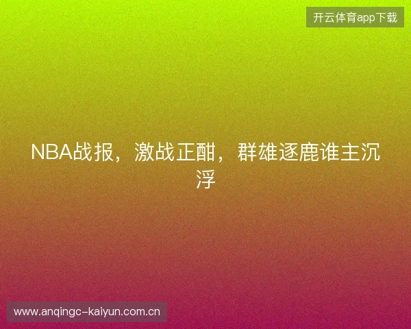 NBA战报，激战正酣，群雄逐鹿谁主沉浮